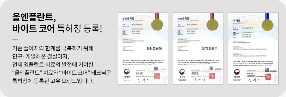 올엔플란트, 바이트 코어 특허청 등록! 기존 풀아치의 한계를 극복하기 위해 연구·개발해온 결실이자, 전체 임플란트 치료의 발전에 기여한 “올엔플란트” 치료와 “바이트 코어” 테크닉은 특허청에 등록된 고유 브랜드입니다.